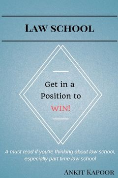 portada Law School: Get in a Position to WIN!: A must read if you're thinking about law school, especially part time law school (en Inglés)