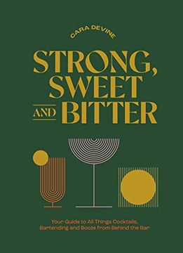portada Strong, Sweet and Bitter: Your Guide to all Things Cocktails, Bartending and Booze From Behind the bar (en Inglés)