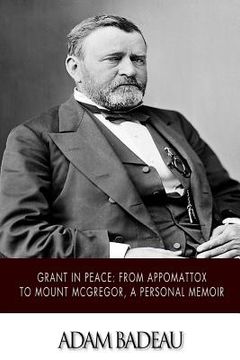 portada Grant in Peace: from Appomattox to Mount McGregor, a Personal Memoir (in English)