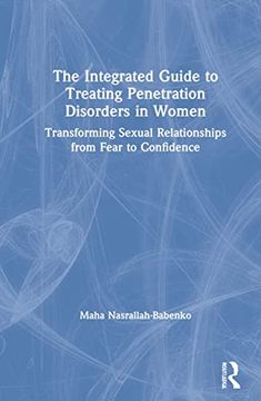 portada The Integrated Guide to Treating Penetration Disorders in Women: Transforming Sexual Relationships From Fear to Confidence (en Inglés)