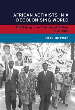portada African Activists in a Decolonising World: The Making of an Anticolonial Culture, 1952–1966 (Global and International History) (en Inglés)