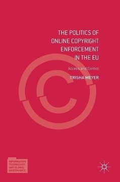 portada The Politics of Online Copyright Enforcement in the EU: Access and Control (Information Technology and Global Governance)