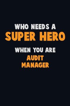 portada Who Need A SUPER HERO, When You Are Audit Manager: 6X9 Career Pride 120 pages Writing Notebooks (in English)