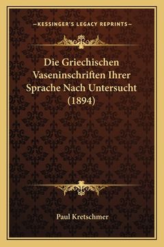 portada Die Griechischen Vaseninschriften Ihrer Sprache Nach Untersucht (1894) (en Alemán)