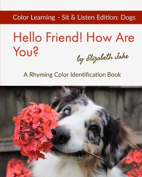 portada Hello Friend! How Are You? Color Learning Sit & Listen Edition: Dogs: A Rhyming Color Identification Book (en Inglés)