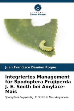 portada Integriertes Management für Spodoptera Frujiperda J. E. Smith bei Amylace-Mais (in German)