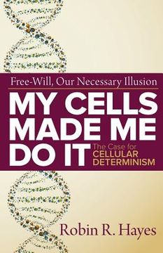 portada My Cells Made Me Do it: The Case for Cellular Determinism (en Inglés)