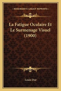 portada La Fatigue Oculaire Et Le Surmenage Visuel (1900) (en Francés)