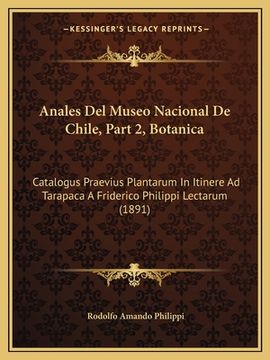 portada Anales Del Museo Nacional De Chile, Part 2, Botanica: Catalogus Praevius Plantarum In Itinere Ad Tarapaca A Friderico Philippi Lectarum (1891) (in Latin)