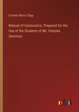 portada Manual of Gymnastics. Prepared for the Use of the Students of Mt. Holyoke Seminary (en Inglés)