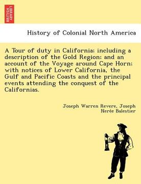 portada a tour of duty in california; including a description of the gold region; and an account of the voyage around cape horn; with notices of lower calif (en Inglés)