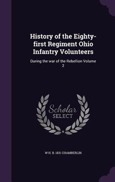 portada History of the Eighty-first Regiment Ohio Infantry Volunteers: During the war of the Rebellion Volume 2 (en Inglés)