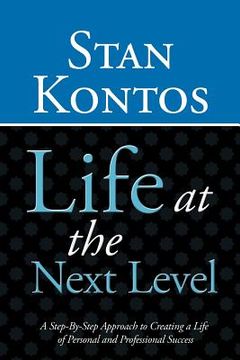 portada life at the next level: a step-by-step approach to creating a life of personal and professional success (en Inglés)