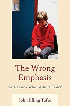 portada The Wrong Emphasis: Kids Learn What Adults Teach (en Inglés)