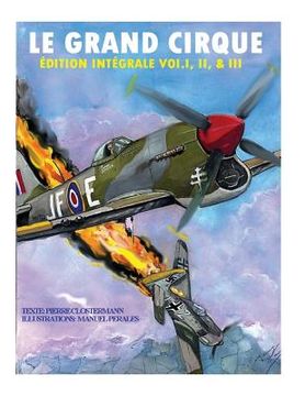 portada Le Grand Cirque-Edition Integrale Vol. I, ii & Iii: Histoire D´Un Pilote de Chasse Français Dans la R. A. F Durant la ii Guerre Mondiale (en Francés)