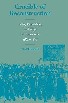portada crucible of reconstruction: war, radicalism, and race in louisiana 1862-1877 (en Inglés)