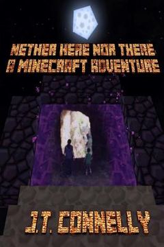 portada Nether Here Nor There: A Minecraft Adventure (en Inglés)