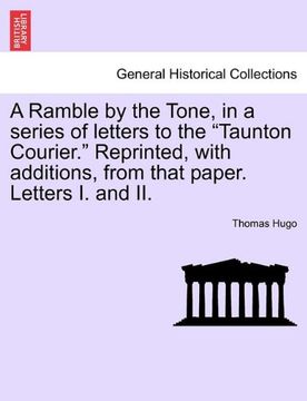 a ramble by the tone, in a series of letters to the "taunton courier." reprinted, with additions, from that paper. letters i. and ii.