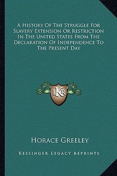 portada a history of the struggle for slavery extension or restrictia history of the struggle for slavery extension or restriction in the united states from (en Inglés)