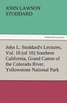 portada john l. stoddard's lectures, vol. 10 (of 10) southern california, grand canon of the colorado river, yellowstone national park (en Inglés)