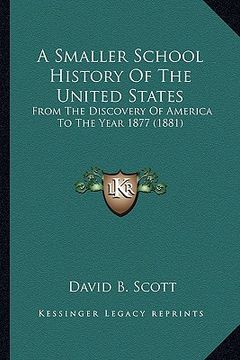 portada a smaller school history of the united states: from the discovery of america to the year 1877 (1881) (en Inglés)