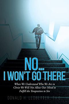 portada No. I Won'T go There: When we Understand who we are in Christ we Will not Allow our Mind to Fulfill the Temptation to sin (en Inglés)