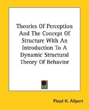 portada theories of perception and the concept of structure with an introduction to a dynamic structural theory of behavior