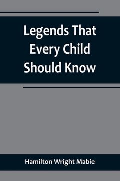 portada Legends That Every Child Should Know; a Selection of the Great Legends of All Times for Young People (in English)
