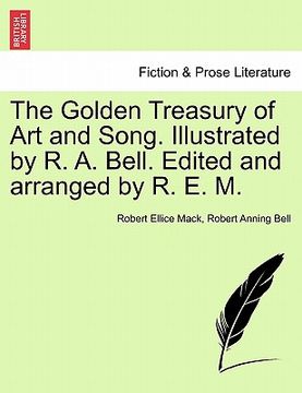 portada the golden treasury of art and song. illustrated by r. a. bell. edited and arranged by r. e. m. (en Inglés)