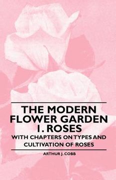 portada the modern flower garden 1. roses - with chapters on types and cultivation of roses (en Inglés)