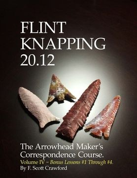 portada Flint Knapping 20.12 -- Volume IV: The Arrowhead Maker's Correspondence Course (en Inglés)