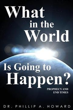 portada What in the World Is Going to Happen?: Prophecy and End Times
