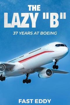 portada The Lazy B: 37 Years at Boeing (en Inglés)
