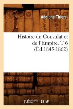 portada Histoire Du Consulat Et de l'Empire. T 6 (Éd.1845-1862) (en Francés)