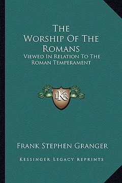 portada the worship of the romans: viewed in relation to the roman temperament (en Inglés)