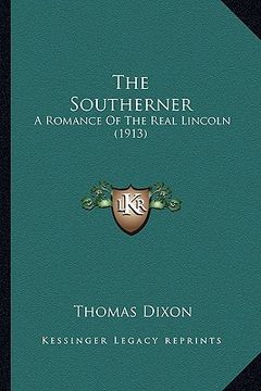 portada the southerner the southerner: a romance of the real lincoln (1913) a romance of the real lincoln (1913) (en Inglés)