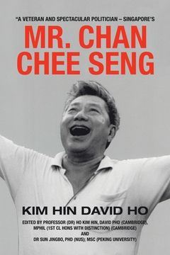 portada "A Veteran and Spectacular Politician - Singapore's Mr. Chan Chee Seng (en Inglés)