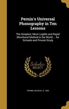 portada Pernin's Universal Phonography in Ten Lessons: The Simplest, Most Legible and Rapid Shorthand Method in the World ... for Schools and Private Study