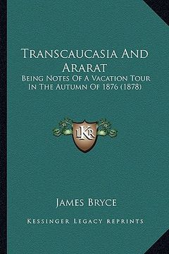 portada transcaucasia and ararat: being notes of a vacation tour in the autumn of 1876 (1878) (in English)