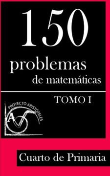 portada 150 Problemas de Matemáticas Para Cuarto de Primaria (Tomo 1): Volume 1 (Colección de Problemas Para 4º de Primaria) - 9781495375514
