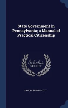 portada State Government in Pennsylvania; a Manual of Practical Citizenship