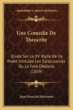 portada Une Comedie De Theocrite: Etude Sur La XV Idylle De Ce Poete Intitulee Les Syracusaines Ou La Fete D'Adonis (1859) (en Francés)
