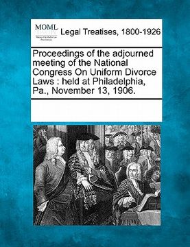 portada proceedings of the adjourned meeting of the national congress on uniform divorce laws: held at philadelphia, pa., november 13, 1906. (en Inglés)