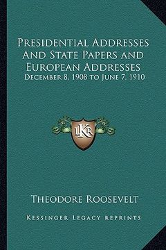 portada presidential addresses and state papers and european addresses: december 8, 1908 to june 7, 1910 (en Inglés)