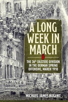 portada A Long Week in March: The 36th (Ulster) Division in the German Spring Offensive, March 1918
