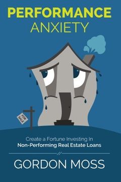 portada Performance Anxiety: Creating A Fortune Investing In Non-Performing Real Estate Loans