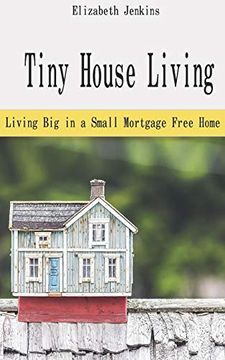 portada Tiny House Living: Living big in a Small Mortgage Free Home 