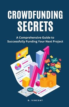 portada Crowdfunding Secrets: A Comprehensive Guide to Successfully Funding Your Next Project (en Inglés)