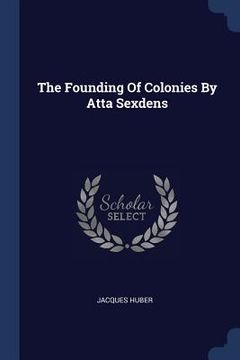 portada The Founding Of Colonies By Atta Sexdens (en Inglés)