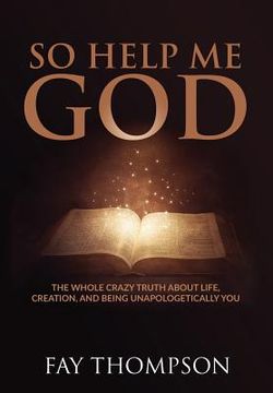 portada So Help Me God: The Whole Crazy Truth About Life, Creation, and Being Unapologetically You